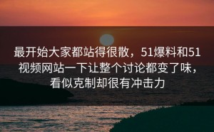 最开始大家都站得很散，51爆料和51视频网站一下让整个讨论都变了味，看似克制却很有冲击力