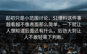 起初只是小范围讨论，51爆料这件事越看越不像表面那么简单，一下就让人想知道后面还有什么，后劲大到让人不敢轻易下判断。
