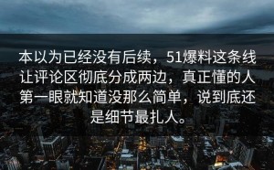 本以为已经没有后续，51爆料这条线让评论区彻底分成两边，真正懂的人第一眼就知道没那么简单，说到底还是细节最扎人。